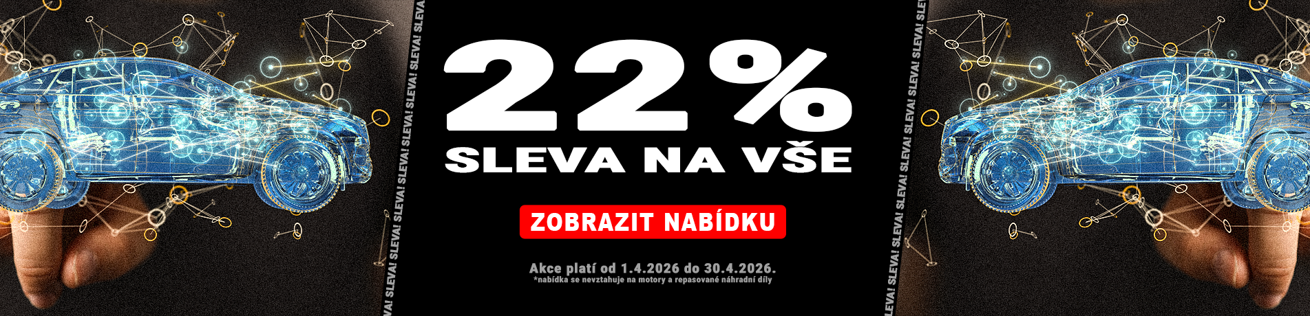 Akce! 22% na vše.
Akce platí do 30.4.2026.
Nabídka se nevztahuje na motory, repasované náhradní díly a díly od náhradních výrobců. Akce! 22% na vše.
